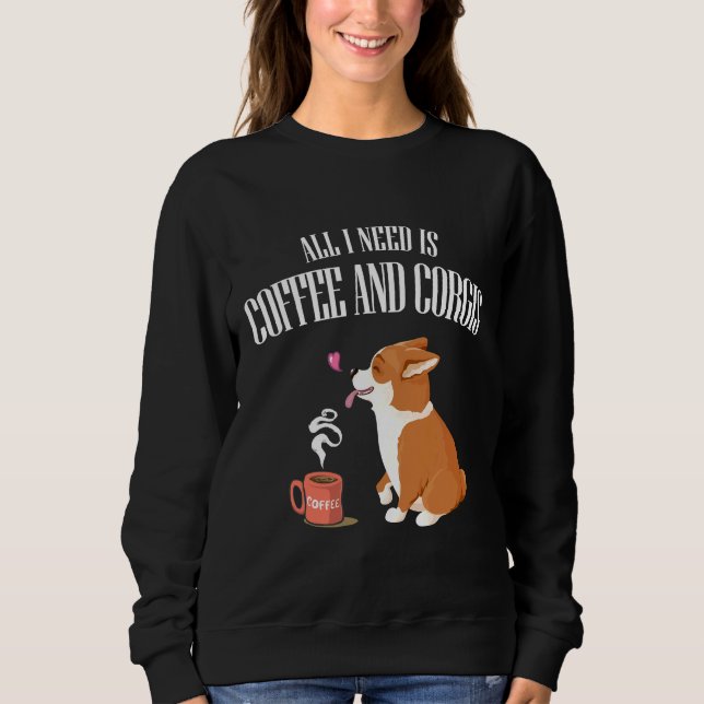 All You Need Is Corgi And Coffee Sweatshirt (Front)