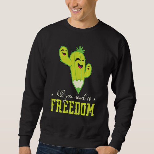 All You Need Is Freedom Succulents Thorn Garden Ca Sweatshirt