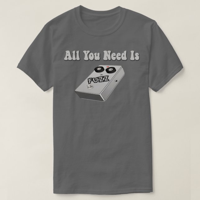All You Need is Fuzz Effects Pedal T-Shirt (Design Front)