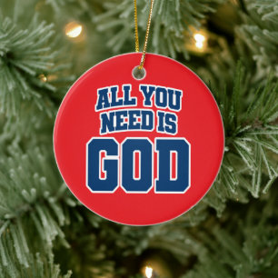 All you need is God Ceramic Ornament