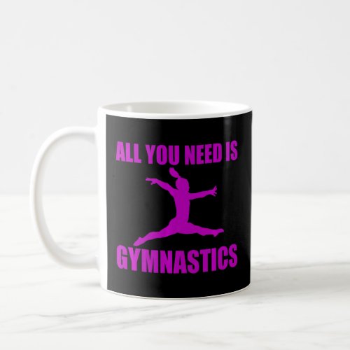 All You Need Is Gymnastics  Coffee Mug