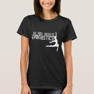 All You Need Is Gymnastics T-Shirt