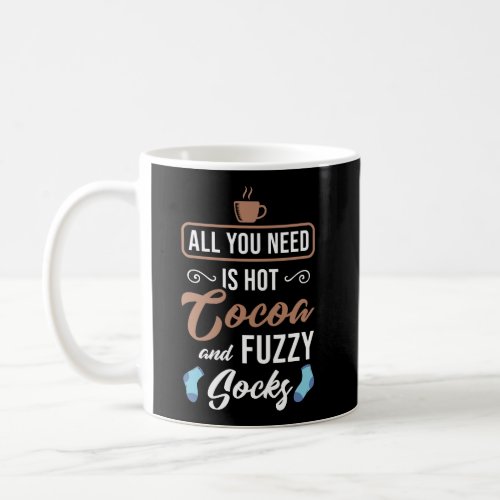 All You Need Is Hot Cocoa And Fuzzy Socks Winter B Coffee Mug
