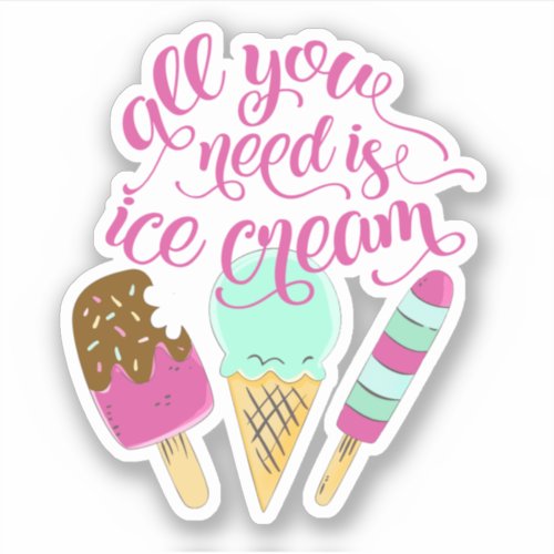 All You Need is Ice Cream Cute and Colorful Vinyl Sticker