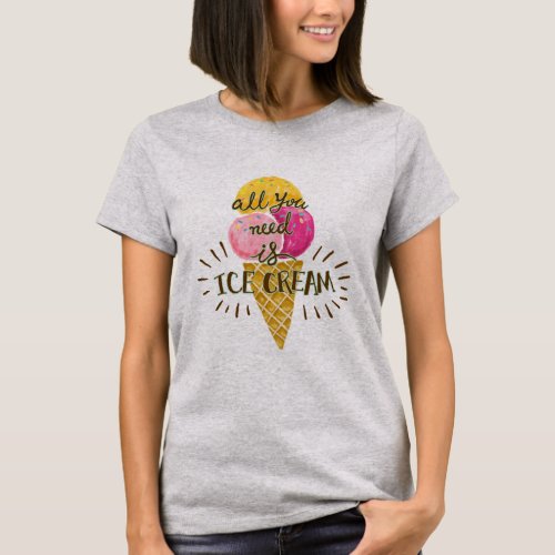 All You Need Is Ice Cream T_Shirt