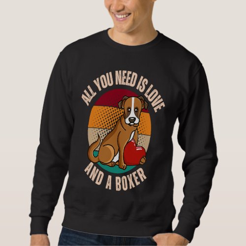 All You Need Is Love And A Boxer Dog  Heart Mom Da Sweatshirt