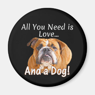All You Need is Love and a Bulldog - Dog Lover Magnet