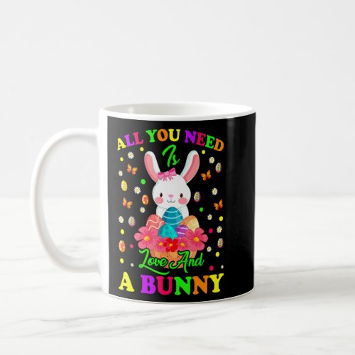 All You Need Is Love And A Bunny Happy Easter Day  Coffee Mug