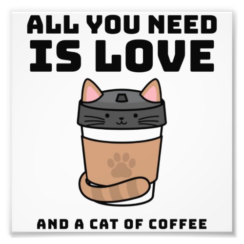 All you need is love and a cat of coffee photo print
