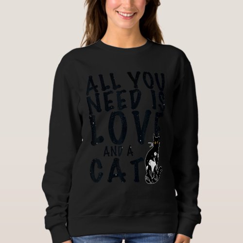 All You Need Is Love And A Cat  Quote Cats Sweatshirt