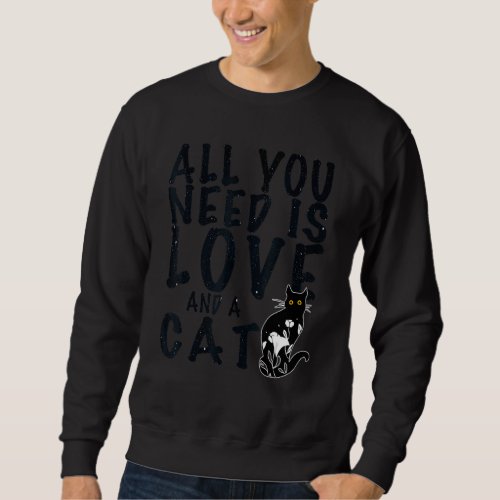 All You Need Is Love And A Cat  Quote Cats Sweatshirt