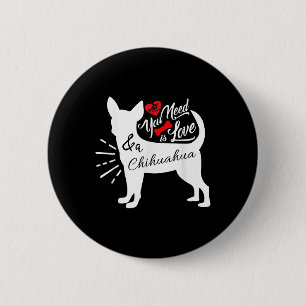 All You Need Is Love And A Chihuahua Cute Dog Love Button