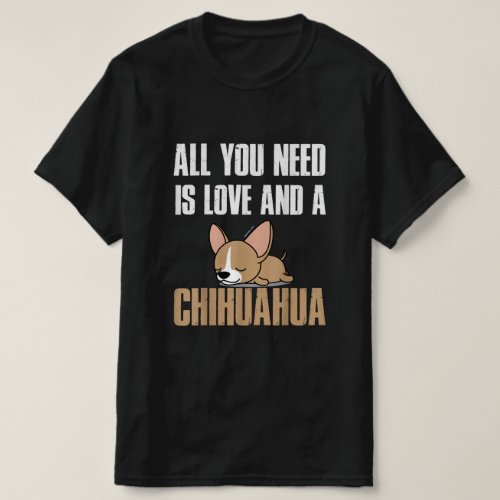 All You Need Is Love And A Chihuahua T_Shirt