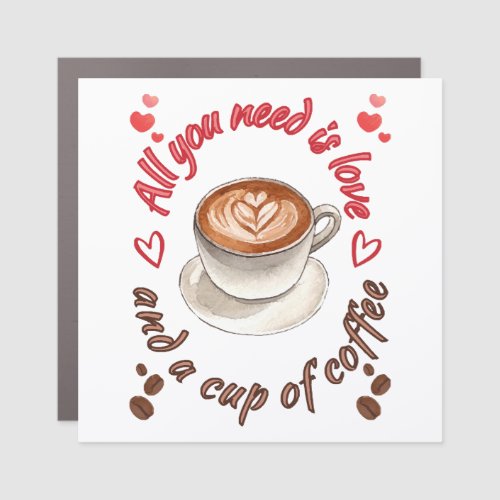 All you need is love and a cup of coffee car magnet