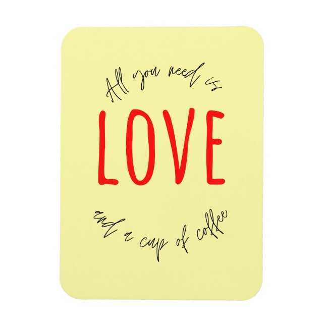 ALL YOU NEED IS LOVE AND A CUP OF COFFEE MAGNET (Vertical)