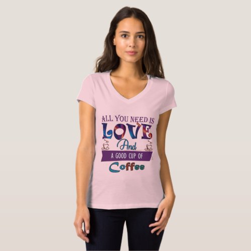 All You Need Is Love And A Cup Of Coffee T_Shirt