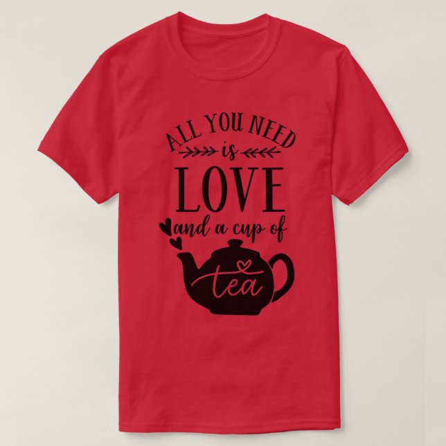 All you need is love and a cup of tea T-Shirt (Design Front)