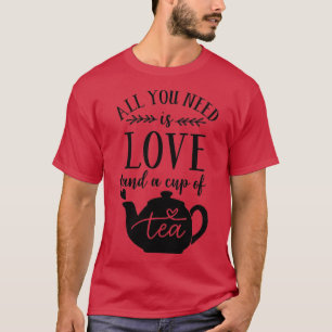 All you need is love and a cup of tea T-Shirt