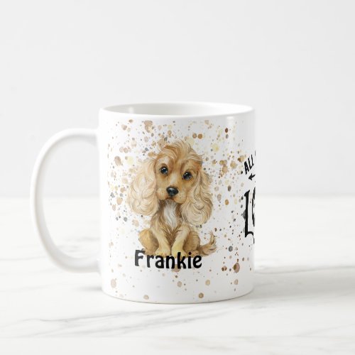 All you need is Love and a Dog Cocker Spaniel Co Coffee Mug