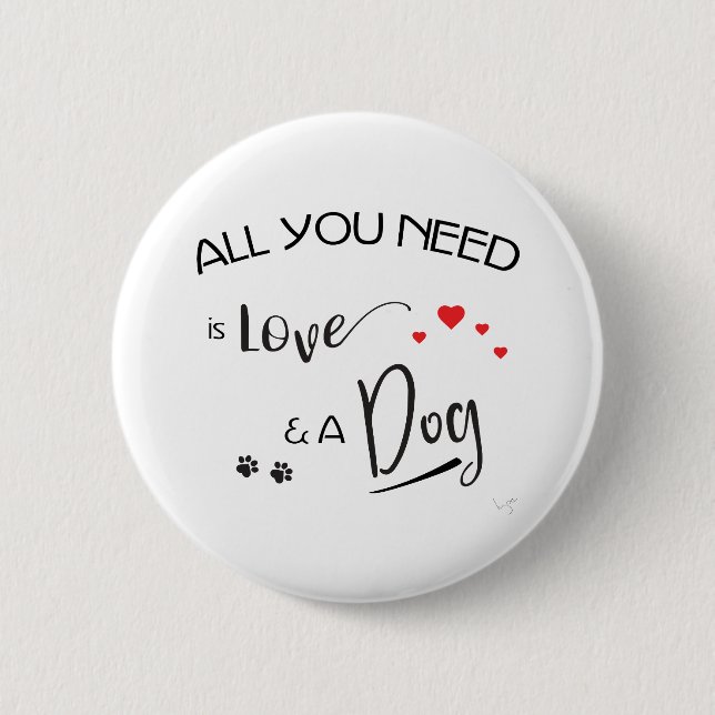 All-you-need-is-Love-and a Dog! Graphic Pinback Button (Front)