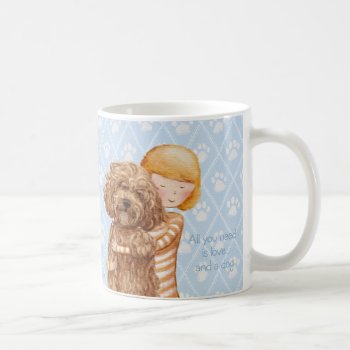 All You Need Is Love And A Dog © Labradoodle Love Coffee Mug by LabradoodleLove at Zazzle
