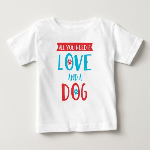 All You Need Is Love And A Dog Paws Paw Prints Baby T_Shirt