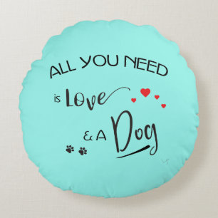 All-you-need-is-Love-and a Dog! Round Pillow