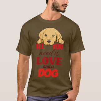 All You Need Is Love And a Dog T-Shirt