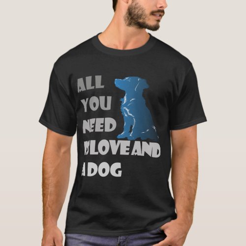 All You Need Is Love and a dog T_Shirt