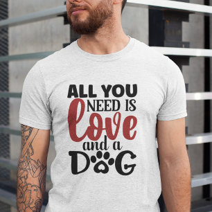 All you need is love and a dog T-Shirt
