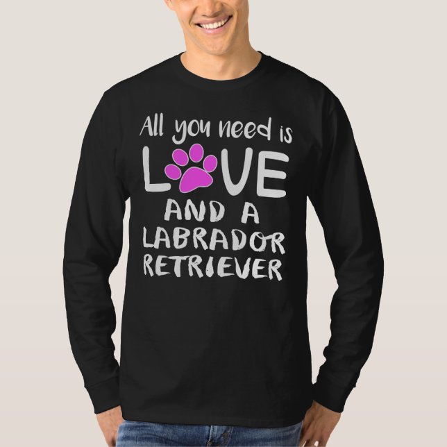 All You Need Is Love And A Labrador Retriever T-Shirt (Front)