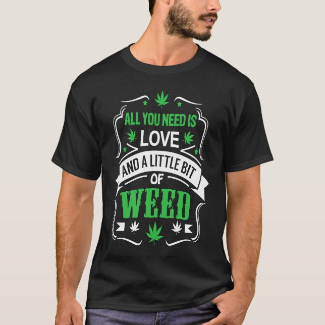 All you need is love and a little bit of weed T-Shirt (Front)