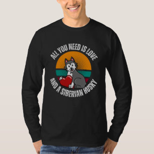 All You Need Is Love And A Siberian Husky Dog Mom T-Shirt