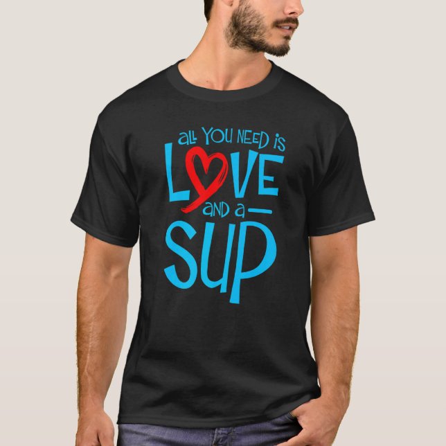 All You Need Is Love And A Sup Sup Paddle Board T-Shirt (Front)