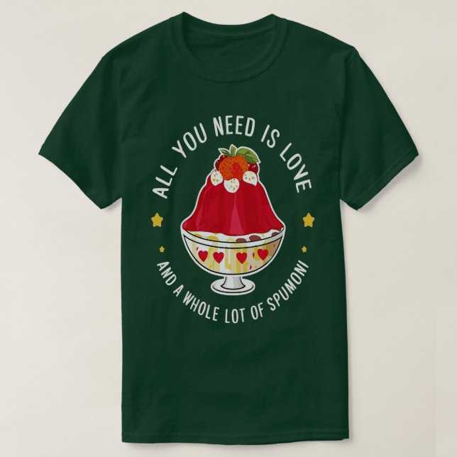 all you need is love and a whole lot of spumoni  1 T-Shirt (Design Front)