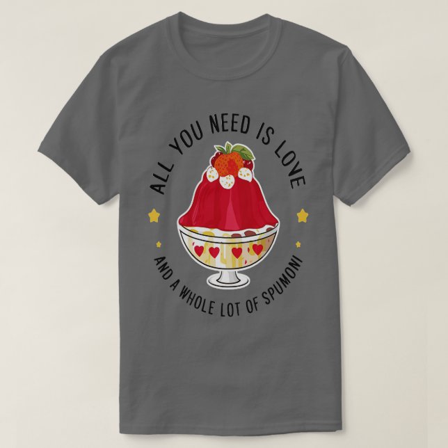 all you need is love and a whole lot of spumoni T-Shirt (Design Front)