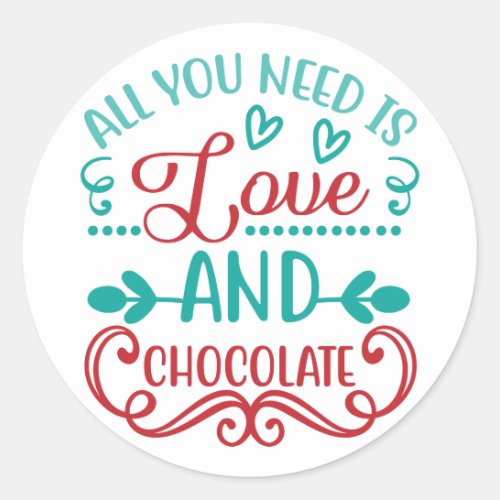 All You Need is Love and Chocolate Classic Round Sticker