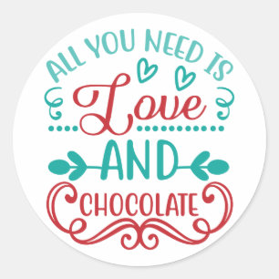 All You Need is Love and Chocolate Classic Round Sticker