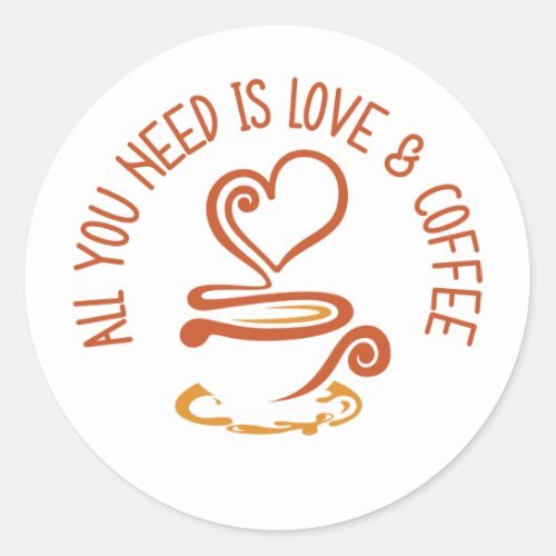 All You Need Is Love And Coffee Classic Round Sticker