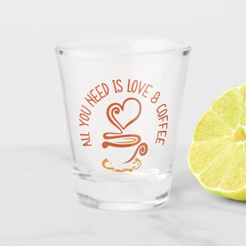 All You Need Is Love And Coffee Shot Glass