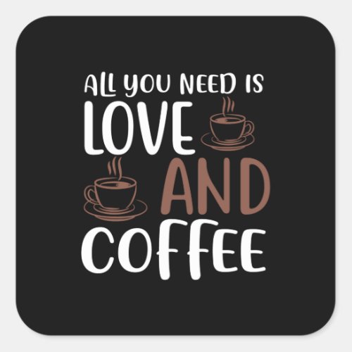 All You Need Is Love And Coffee Square Sticker