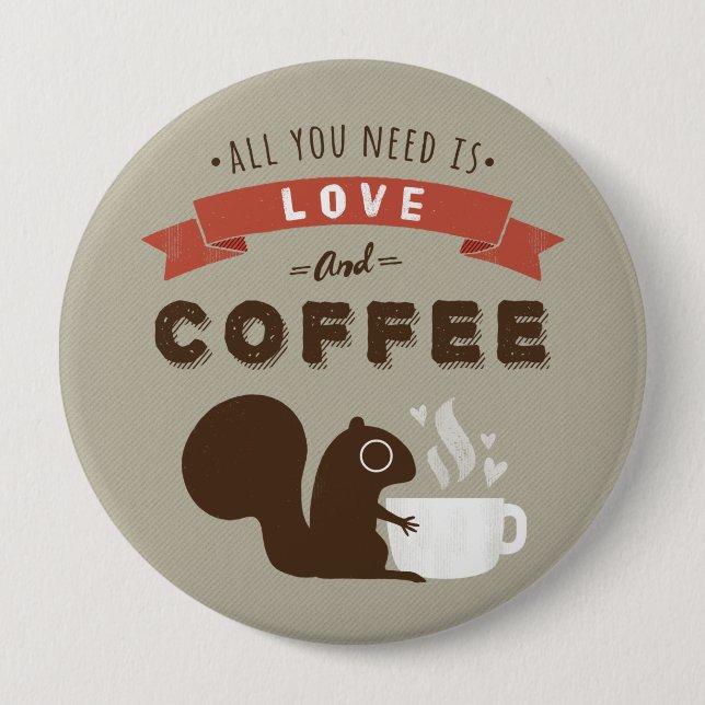 All You Need is Love and Coffee - Squirrel Button (Front)