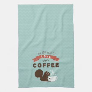 All You Need is Love and Coffee - Squirrel Kitchen Towel