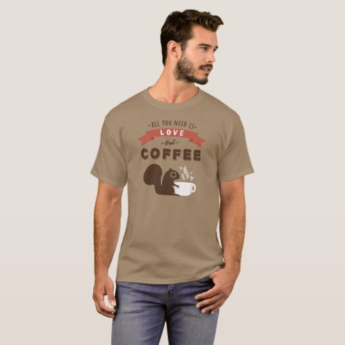 All You Need is Love and Coffee _ Squirrel T_Shirt