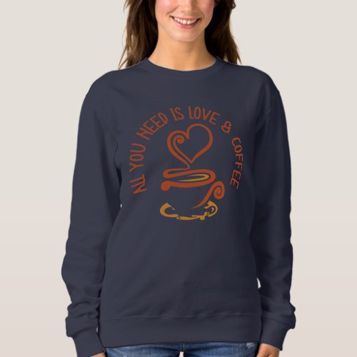 All You Need Is Love And Coffee Sweatshirt