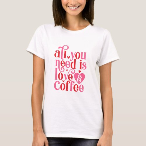 All you need is love and coffee tshirt top