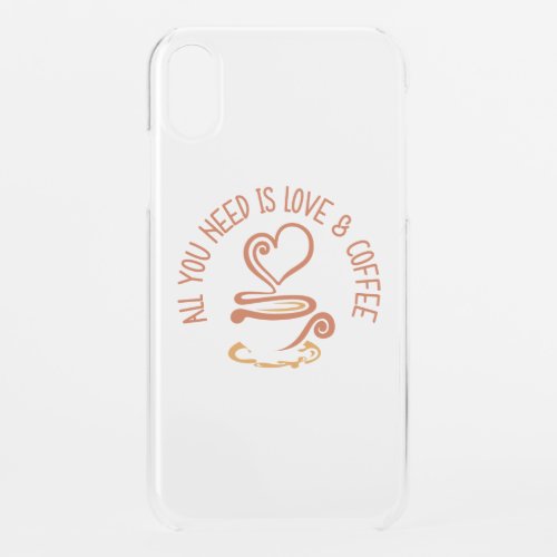 All You Need Is Love And Coffee iPhone XR Case