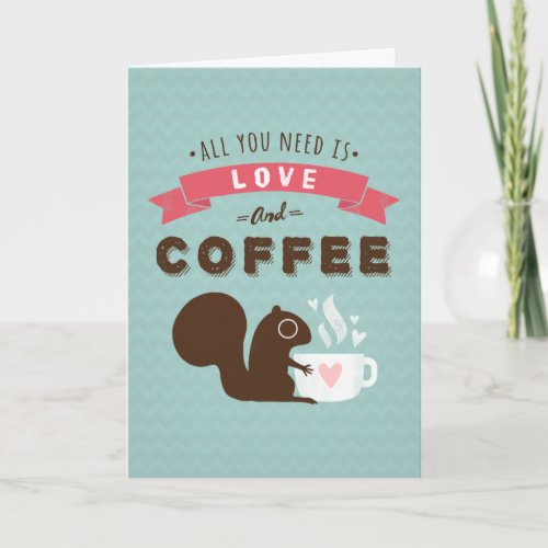 All You Need is Love and Coffee Valentines Day Holiday Card