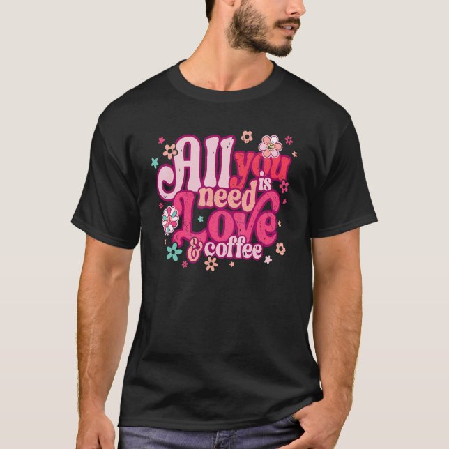 All You Need Is Love and Coffee Valentines Day ret T-Shirt (Front)