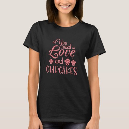 All You Need Is Love and Cupcakes Quote Funny T_Shirt